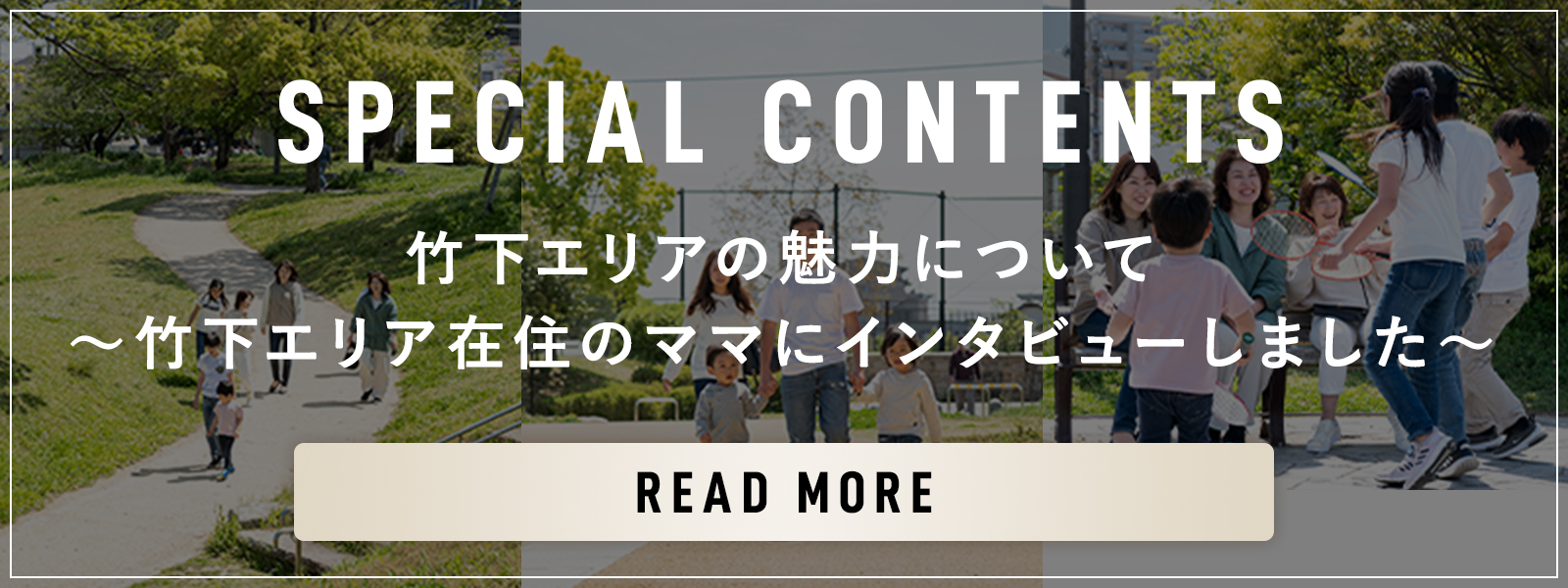 SPECIAL CONTENTS 竹下エリアの魅力について