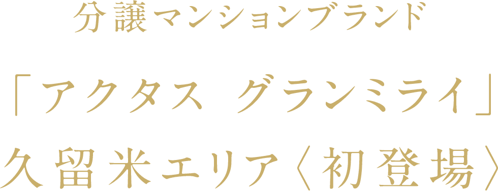 分譲マンションブランド 「アクタス グランミライ」久留米エリア〈初登場〉